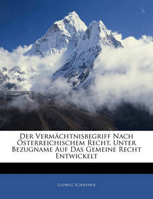 Der Vermchtnisbegriff Nach Sterreichischem Recht, Unter Bezugname Auf Das Gemeine Recht Entwickelt on Paperback by Ludwig Schiffner