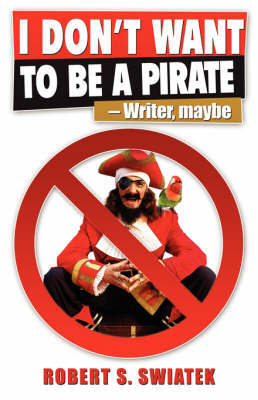 I Don't Want to Be a Pirate -Writer, Maybe by Robert S. Swiatek image