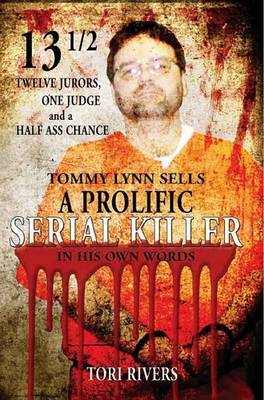 13 1/2: Twelve Jurors, One Judge and a Half-Assed Chance: Tommy Lynn Sells: A Prolific Serial Killer by Tori Rivers image