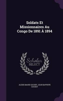 Soldats Et Missionnaires Au Congo de 1891 a 1894 by Alexis Marie Gochet image