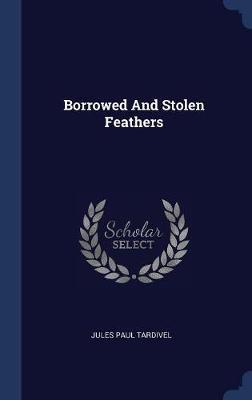 Borrowed and Stolen Feathers by Jules Paul Tardivel image