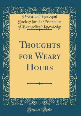 Thoughts for Weary Hours (Classic Reprint) by Protestant Episcopal Society Knowledge image