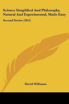 Science Simplified And Philosophy, Natural And Experimental, Made Easy: Second Series (1851) by David Williams image