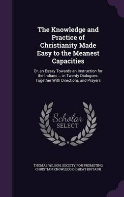 The Knowledge and Practice of Christianity Made Easy to the Meanest Capacities by Thomas Wilson image