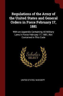 Regulations of the Army of the United States and General Orders in Force February 17, 1881