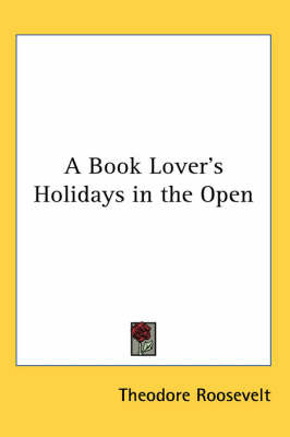 A Book Lover's Holidays in the Open by Theodore Roosevelt image