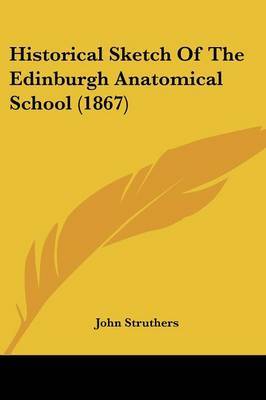 Historical Sketch Of The Edinburgh Anatomical School (1867) on Paperback by John Struthers