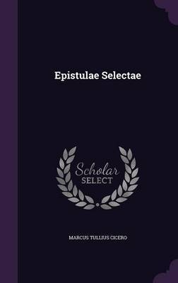 Epistulae Selectae on Hardback by Marcus Tullius Cicero