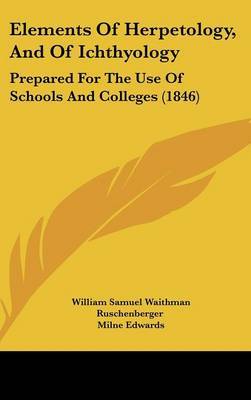 Elements of Herpetology, and of Ichthyology: Prepared for the Use of Schools and Colleges (1846) on Hardback by William Samuel Waithman Ruschenberger