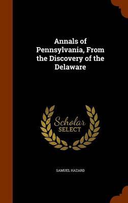 Annals of Pennsylvania, from the Discovery of the Delaware on Hardback by Samuel Hazard