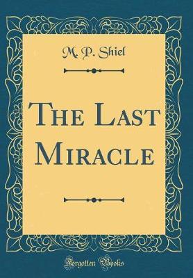 The Last Miracle (Classic Reprint) by M.P. Shiel image