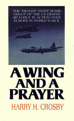 A Wing and a Prayer: The Bloody 100th Bomb Group of the U.S. Eighth Air Force in Action Over Europe in World War II by Harry H Crosby image