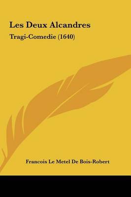 Les Deux Alcandres: Tragi-Comedie (1640) by Francois Le Metel De Bois-Robert image