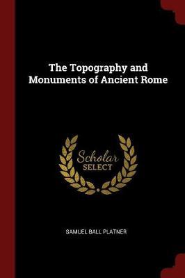 The Topography and Monuments of Ancient Rome by Samuel Ball Platner image
