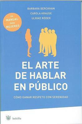 El Arte de Hablar En Publico: Como Ganar Respeto Con Serenidad by Barbara Berckhan image