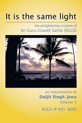 It Is the Same Light: The Enlightening Wisdom of Sri Guru Granth Sahib (Sggs) by Daljit Singh Jawa image