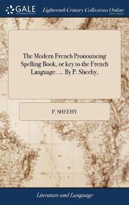 The Modern French Pronouncing Spelling Book, or Key to the French Language. ... by P. Sheehy, by P Sheehy image