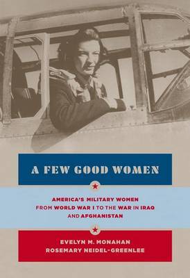 A Few Good Women: America's Military Women from World War I to the War in Iraq and Afghanistan by Evelyn Monahan image