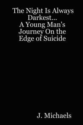 The Night Is Always Darkest... a Young Man's Journey on the Edge of Suicide by J., Michaels image