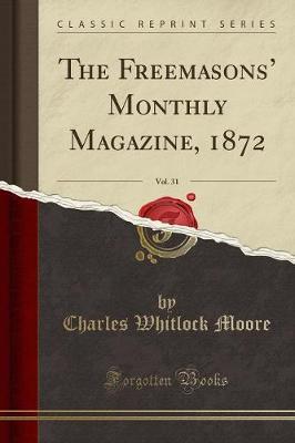 The Freemasons' Monthly Magazine, 1872, Vol. 31 (Classic Reprint) by Charles Whitlock Moore image