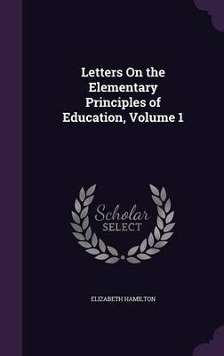 Letters on the Elementary Principles of Education, Volume 1 on Hardback by Elizabeth Hamilton