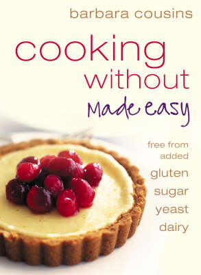 Cooking Without Made Easy: Recipes Free from Added Gluten, Sugar, Yeast and Dairy Produce by Barbara Cousins image