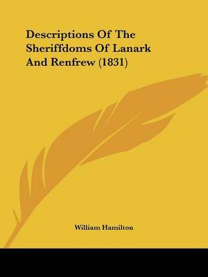 Descriptions Of The Sheriffdoms Of Lanark And Renfrew (1831) on Paperback by William Hamilton