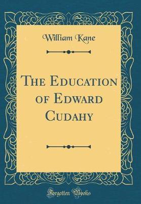 The Education of Edward Cudahy (Classic Reprint) by William Kane image