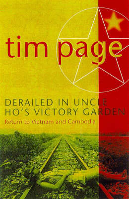 Derailed in Uncle Ho's Victory Garden: Return to Vietnam and Cambodia by Tim Page image