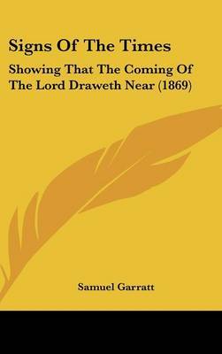 Signs Of The Times: Showing That The Coming Of The Lord Draweth Near (1869) by Samuel Garratt image