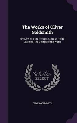 The Works of Oliver Goldsmith by Oliver Goldsmith image