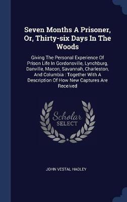 Seven Months a Prisoner, Or, Thirty-Six Days in the Woods by John Vestal Hadley image