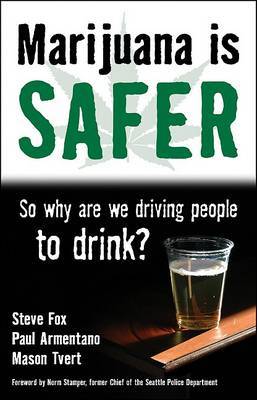 Marijuana Is Safer: So Why Are We Driving People to Drink? on Paperback by Steve Fox