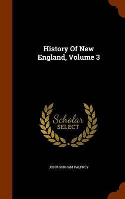 History of New England, Volume 3 on Hardback by John Gorham Palfrey