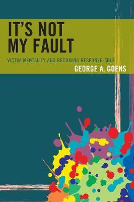 It's Not My Fault by George A Goens