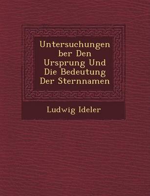 Untersuchungen Ber Den Ursprung Und Die Bedeutung Der Sternnamen by Ludwig Ideler image