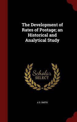 The Development of Rates of Postage; An Historical and Analytical Study on Hardback by A.D. Smith