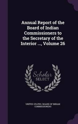 Annual Report of the Board of Indian Commissioners to the Secretary of the Interior ..., Volume 26 image