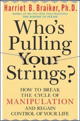 Who's Pulling Your Strings?: How to Break the Cycle of Manipulation and Regain Control of Your Life by Harriet B Braiker image