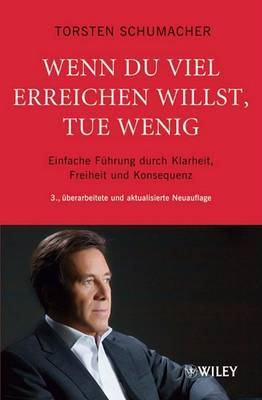 Wenn Du Viel Erreichen Willst, Tue Wenig: Einfache Fuhrung Durch Klarheit, Freiheit Und Konsequenz Uberarbeitete Und Aktualisierte Neuauflage by Torsten Schumacher image