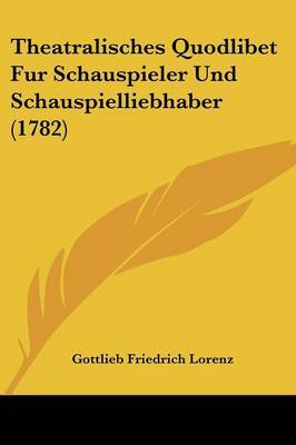 Theatralisches Quodlibet Fur Schauspieler Und Schauspielliebhaber (1782) image