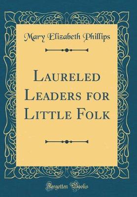 Laureled Leaders for Little Folk (Classic Reprint) by Mary Elizabeth Phillips image