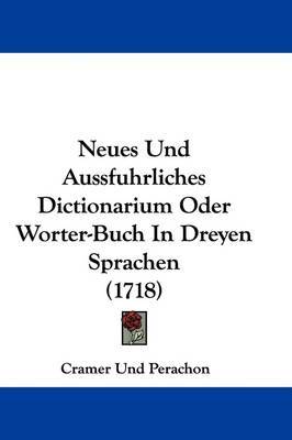 Neues Und Aussfuhrliches Dictionarium Oder Worter-Buch In Dreyen Sprachen (1718) by Cramer Und Perachon image