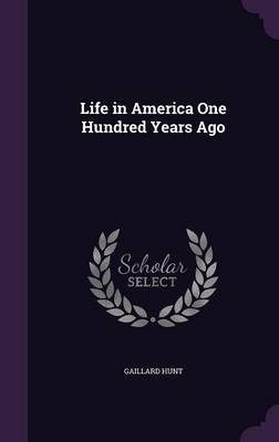 Life in America One Hundred Years Ago by Gaillard Hunt image