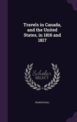 Travels in Canada, and the United States, in 1816 and 1817 by Francis Hall image