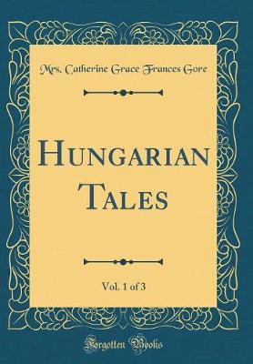 Hungarian Tales, Vol. 1 of 3 (Classic Reprint) by Mrs. (Catherine Grace Frances) Gore image
