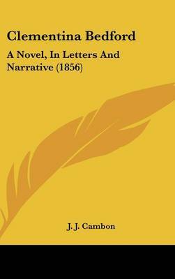 Clementina Bedford: A Novel, In Letters And Narrative (1856) on Hardback by J J Cambon