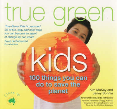 True Green Kids: 100 Things You Can Do to Help Fix the Planet by Kim McKay image