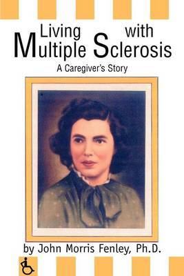 Living with Multiple Sclerosis: A Caregiver's Story by John Morris Fenley, PhD image