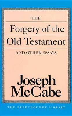 The Forgery of the Old Testament: And Other Essays by Joseph McCabe image